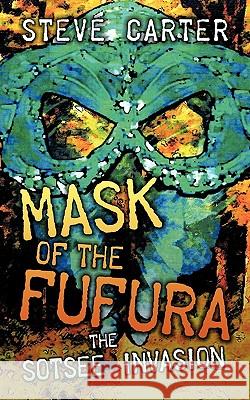 Mask of the Fufura: The Sotsee Invasion Carter, Steve 9781449031213 Authorhouse - książka