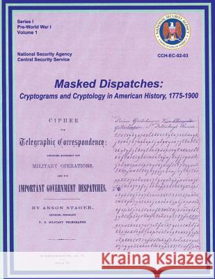 Masked Dispatches: Cryptograms and Cryptology in American History, 1775-1900 Ralph E. Weber Center For Cryptologic History 9781478356271 Createspace - książka