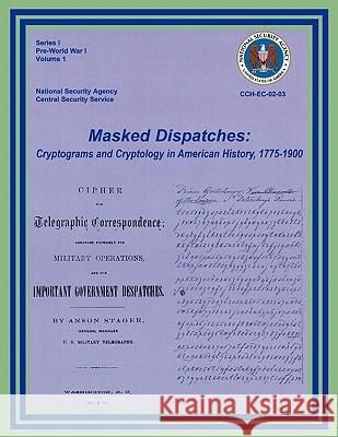 Masked Dispatches: Cryptograms and Cryptology in American History, 1775-1900 Weber, Ralph E. 9781780390086 WWW.Militarybookshop.Co.UK - książka