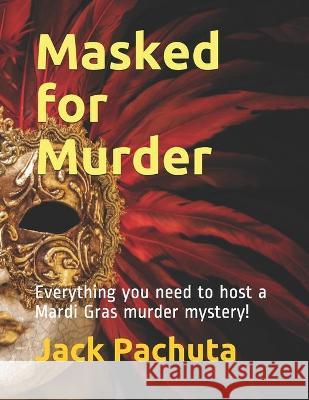 Masked for Murder: Everything you need to host a Mardi Gras murder mystery! Jack Pachuta 9781888475296 Management Strategies, Inc. - książka