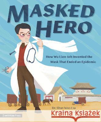 Masked Hero: How Wu Lien-Teh Invented the Mask That Ended an Epidemic Shan Woo Liu Lisa Wee 9781536228984 Mit Kids Press - książka