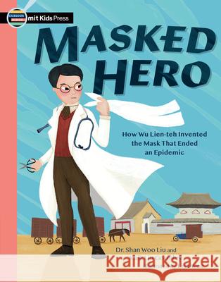 Masked Hero: How Wu Lien-Teh Invented the Mask That Ended an Epidemic Shan Woo Liu Lisa Wee 9781536238327 Mit Kids Press - książka