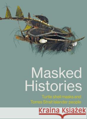 Masked Histories: Turtle Shell Masks and Torres Strait Islander People Leah Lui-Chivizhe 9780522877953 Melbourne University - książka