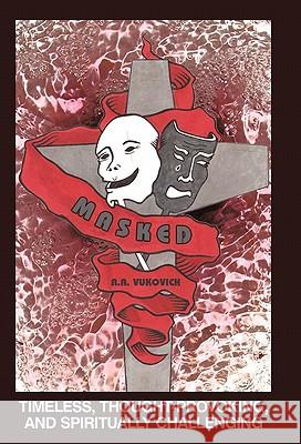 Masked: Timeless, Thought-Provoking, and Spiritually Challenging Vukovich, R. a. 9781449716844 WestBow Press - książka