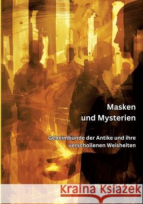 Masken und Mysterien: Geheimb?nde der Antike und ihre verschollenen Weisheiten Piero G. Falciani 9783384221209 Tredition Gmbh - książka