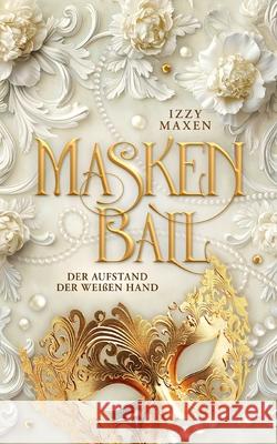 Maskenball: Der Aufstand der Weißen Hand Maxen, Izzy 9781521592724 Independently Published - książka