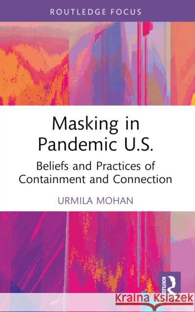 Masking in Pandemic U.S.: Beliefs and Practices of Containment and Connection Urmila Mohan 9781032154251 Routledge - książka