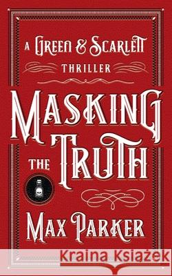 Masking the Truth: A Green & Scarlett Thriller Max Parker 9781922511003 Green and Scarlett Publishing - książka