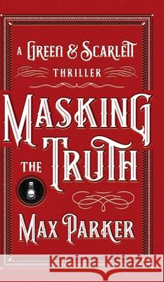 Masking the Truth: A Green & Scarlett Thriller Max Parker 9781922511027 Green and Scarlett Publishing - książka