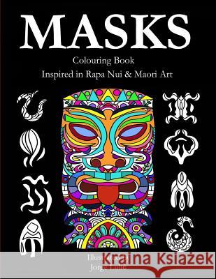 Masks - Colouring Book - Inspired in Rapa Nui & Maori Art: Inspired in Rapa Nui & Maori Art Jorge Lulic 9781986894609 Createspace Independent Publishing Platform - książka