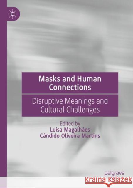 Masks and Human Connections: Disruptive Meanings and Cultural Challenges Lu?sa Magalh?es C?ndido Oliveira Martins 9783031166723 Palgrave MacMillan - książka