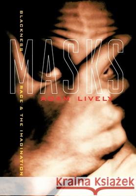 Masks: Blackness, Race, and the Imagination Adam Lively 9780195133707 Oxford University Press - książka