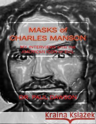 MASKS of CHARLES MANSON: MY INTERVIEWS with the AMERICAN ICON of EVIL Dawson, Paul 9781494833084 Createspace - książka