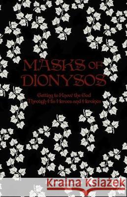 Masks of Dionysos: Getting to Know the God Through His Heroes and Heroines H. Jeremiah Lewis 9781974669332 Createspace Independent Publishing Platform - książka