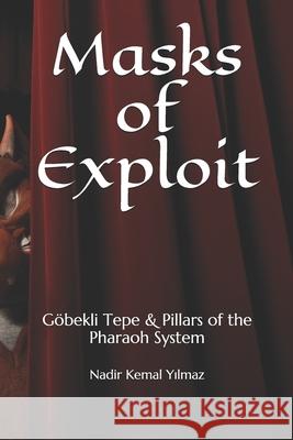 Masks of Exploit: Göbekli Tepe & Pillars of the Pharaoh System Yilmaz, Nadir Kemal 9781690752219 Independently Published - książka