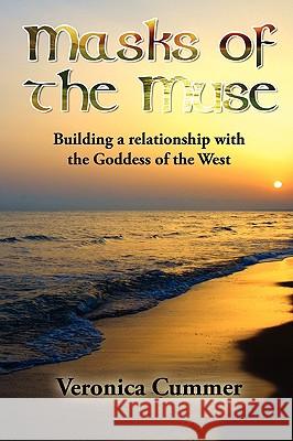 Masks of the Muse: Building a Relationship with the Goddess of the West Cummer, Veronica 9780982031834 Pendraig Publishing - książka