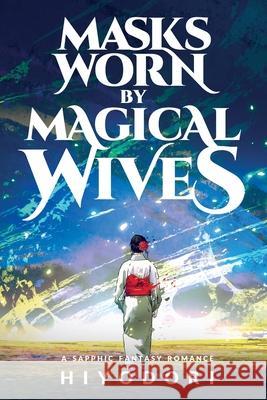Masks Worn by Magical Wives: A Sapphic Fantasy Romance Hiyodori 9781963570069 Hiyodori - książka