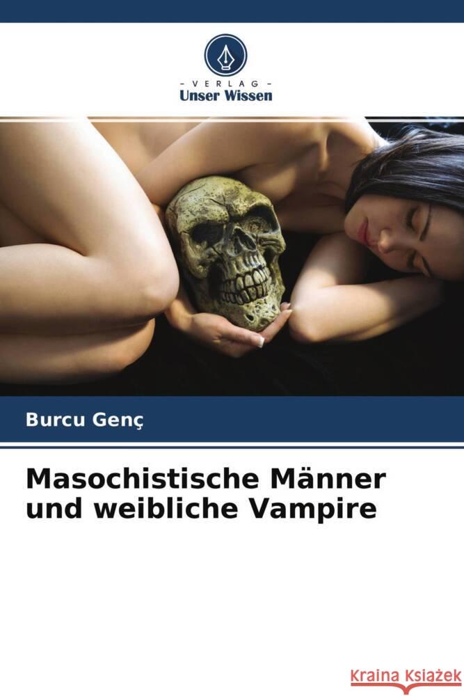 Masochistische Männer und weibliche Vampire Genç, Burcu 9786202857437 Verlag Unser Wissen - książka