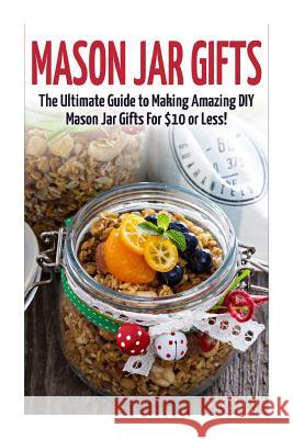 Mason Jar Gifts: The Ultimate Guide for Making Amazing DIY Mason Jar Gifts Catherine Dorsey 9781508838722 Createspace - książka