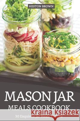 Mason Jar Meals Cookbook: 30 Exquisite Jar Meals Recipes Heston Brown 9781090174314 Independently Published - książka