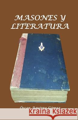 Masones y Literatura Oscar Aguirr 9781523666461 Createspace Independent Publishing Platform - książka