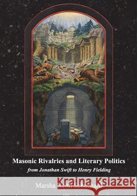 Masonic Rivalries and Literary Politics: From Jonathan Swift to Henry Fielding Marsha Keith Schuchard 9781717258649 Createspace Independent Publishing Platform - książka