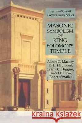 Masonic Symbolism of King Solomon's Temple: Foundations of Freemasonry Series Frank C. Higgins Albert G. Mackey H. L. Haywood 9781631184420 Lamp of Trismegistus - książka