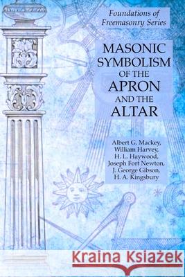 Masonic Symbolism of the Apron and the Altar: Foundations of Freemasonry Series William Harvey, Albert G Mackey, H L Haywood 9781631184284 Lamp of Trismegistus - książka