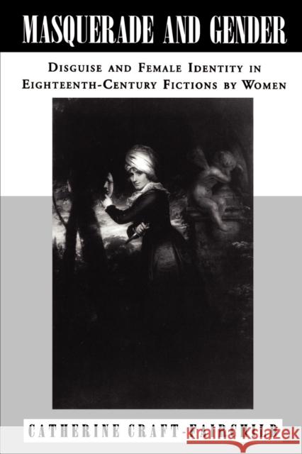 Masquerade and Gender: Disguise and Female Identity in Eighteenth-Century Fictions by Women Craft-Fairchild, Catherine A. 9780271025827 Pennsylvania State University Press - książka