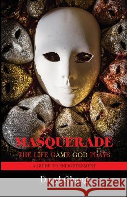 Masquerade: The Life Game God Plays: A Guide to Enlightenment Daryl Chang 9781738941001 Daryl Chang - książka