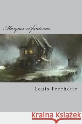 Masques et fantomes: Contes Frechette, Louis 9781720806271 Createspace Independent Publishing Platform - książka