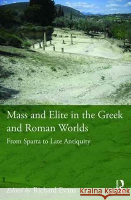 Mass and Elite in the Greek and Roman World: From Sparta to Late Antiquity Richard Evans 9781472462077 Routledge - książka