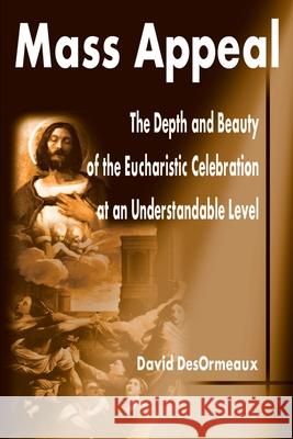 Mass Appeal: The Depth and Beauty of the Eucharistic Celebration at an Understandable Level Desormeaux, David 9780595190799 Writers Club Press - książka