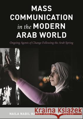 Mass Communication in the Modern Arab World: Ongoing Agents of Change following the Arab Spring Nabil Hamdy, Naila 9781538140031 Rowman & Littlefield Publishers - książka
