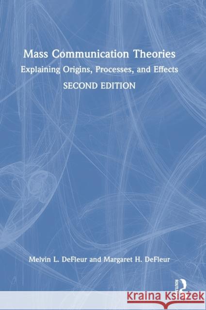 Mass Communication Theories: Explaining Origins, Processes, and Effects Melvin L. DeFleur Margaret H. DeFleur 9780367538392 Routledge - książka