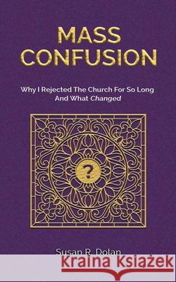 Mass Confusion: Why I Rejected The Church For So Long And What Changed Susan R. Dolan 9781737683049 Berry Tree Press - książka