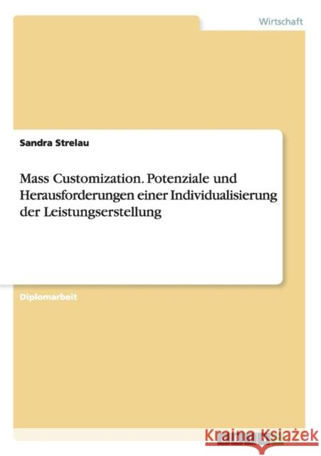 Mass Customization. Potenziale und Herausforderungen einer Individualisierung der Leistungserstellung Sandra Strelau 9783656645207 Grin Verlag Gmbh - książka