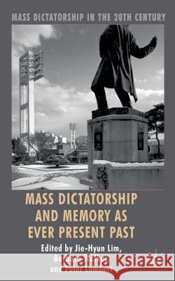 Mass Dictatorship and Memory as Ever Present Past Jie Hyun Lim 9781137289827 PALGRAVE MACMILLAN - książka