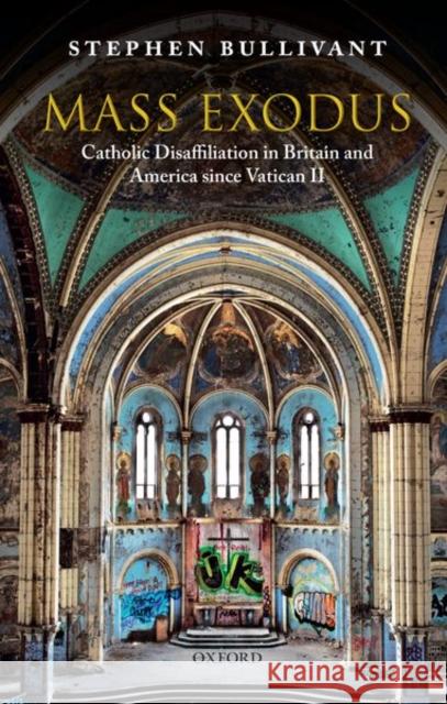 Mass Exodus: Catholic Disaffiliation in Britain and America Since Vatican II Stephen Bullivant 9780198866756 Oxford University Press - książka