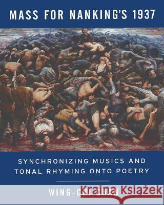 Mass for Nanking's 1937: Synchronizing Musics and Tonal Rhyming onto Poetry Wing-Chi Chan 9780986435393 Nap/Scarith - książka