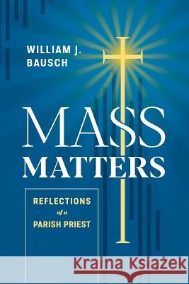 Mass Matters: Reflections of a Parish Priest William J. Bausch 9781940414263 Clear Faith Publishing - książka