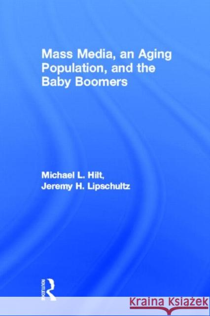 Mass Media, an Aging Population, and the Baby Boomers Hilt, Michael L. 9780415649940 Routledge - książka
