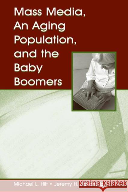 Mass Media, An Aging Population, and the Baby Boomers Michael L. Hilt Jeremy H. Lipschultz 9780805848656 Lawrence Erlbaum Associates - książka