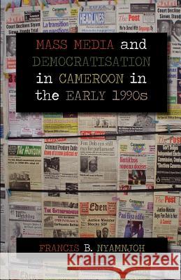 Mass Media and Democratisation in Cameroon in the Early 1990s Francis B. Nyamnjoh 9789956717187 Langaa Rpcig - książka