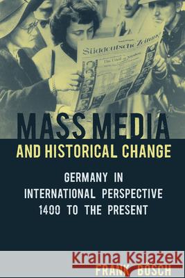 Mass Media and Historical Change: Germany in International Perspective, 1400 to the Present Frank Bosch Freya Buechter  9781782386254 Berghahn Books - książka