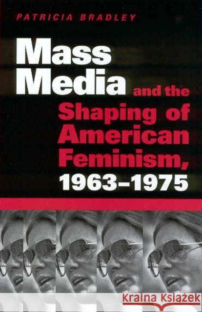 Mass Media and the Shaping of American Feminism, 1963-1975 Patricia Bradley 9781578066131 University Press of Mississippi - książka