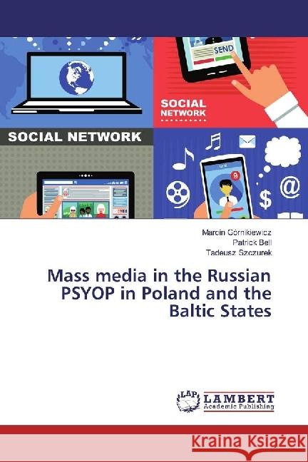 Mass media in the Russian PSYOP in Poland and the Baltic States Górnikiewicz, Marcin; Bell, Patrick; Szczurek, Tadeusz 9786202069519 LAP Lambert Academic Publishing - książka