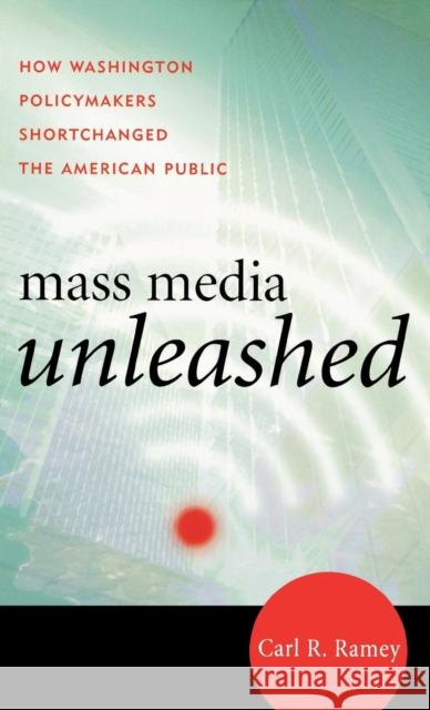 Mass Media Unleashed: How Washington Policymakers Shortchanged the American Public Ramey, Carl R. 9780742555693 Rowman & Littlefield Publishers - książka