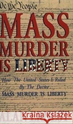 Mass Murder is Liberty Alan Ernest 9780964010437 Bridger House Publications Inc. - książka