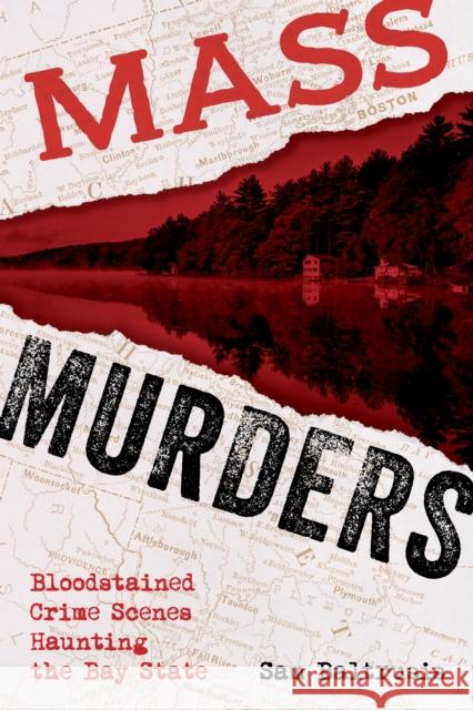 Mass Murders: Bloodstained Crime Scenes Haunting the Bay State Baltrusis, Sam 9781493049868 Globe Pequot Press - książka